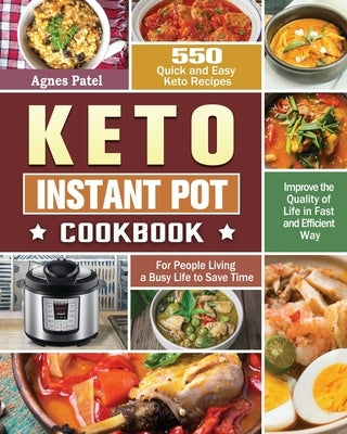 Keto Instant Pot Cookbook: 550 Quick and Easy Keto Recipes for People Living a Busy Life to Save Time and Improve the Quality of Life in Fast and Effi by Patel, Agnes
