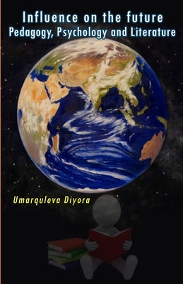 Influence on the future - Pedagogy, Psychology and Literature by Umarqulova Diyora