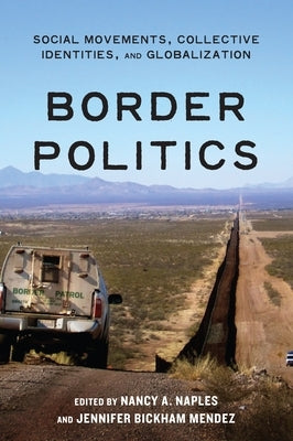 Border Politics: Social Movements, Collective Identities, and Globalization by Naples, Nancy A.