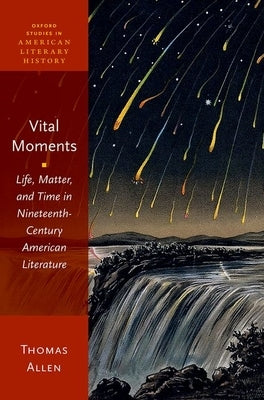 Vital Moments: Life, Matter, and Time in Nineteenth-Century American Literature by Allen, Thomas