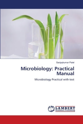 Microbiology: Practical Manual by Patel, Sanjaykumar