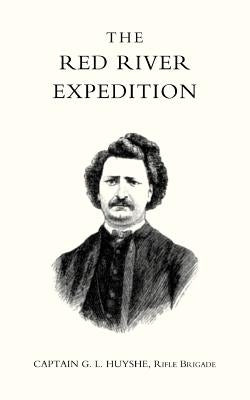 Red River Expedition (Dominion of Canada 1870) by Captain G. L. Huyshe, Rifle Brigade