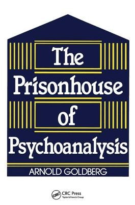 The Prisonhouse of Psychoanalysis by Goldberg, Arnold I.