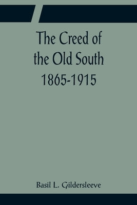 The Creed of the Old South 1865-1915 by L. Gildersleeve, Basil