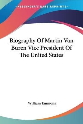 Biography Of Martin Van Buren Vice President Of The United States by Emmons, William