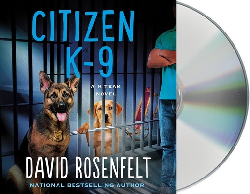 Citizen K-9: A K Team Novel by Rosenfelt, David