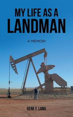 My Life as a Landman: A Memoir by Lang, Gene F.