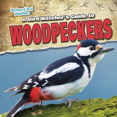 A Bird Watcher's Guide to Woodpeckers by Elora, Grace