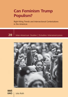 Can Feminism Trump Populism?: Right-Wing Trends and Intersectional Contestations in the Americas by Roth, Julia