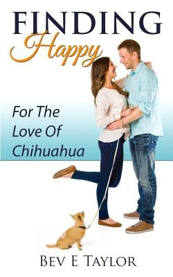 Finding Happy: For The Love Of Chihuahua by Taylor, Bev E.