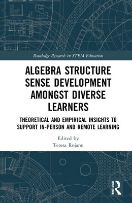 Algebra Structure Sense Development Amongst Diverse Learners: Theoretical and Empirical Insights to Support In-Person and Remote Learning by Rojano, Teresa