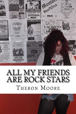 All My Friends Are Rock Stars: The music scenes of Rockford IL, Madison & Milwa by Moore, Theron D.