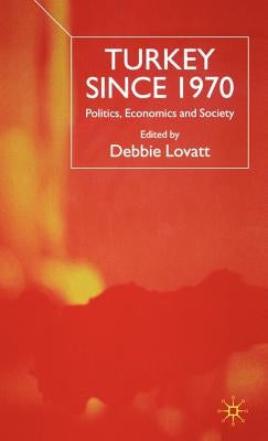 Turkey Since 1970: Politics, Economics and Society by Lovatt, D.