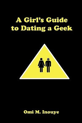 A Girl's Guide to Dating a Geek by Inouye, Omi