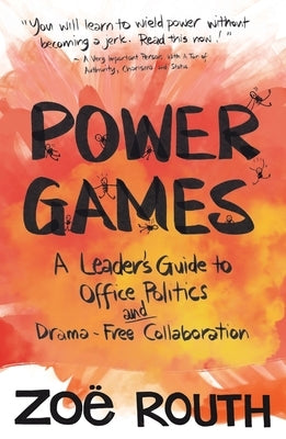 Power Games: A Leader's Guide to Office Politics and Drama-Free Collaboration by Routh, Zoë