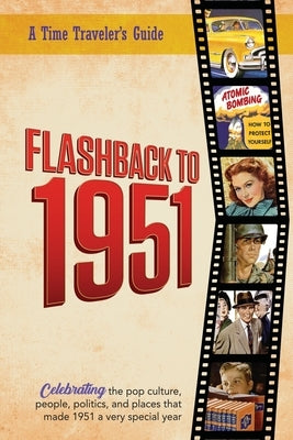 Flashback to 1951 - A Time Traveler's Guide: Perfect birthday or wedding anniversary gift for anyone born or married in 1951. For friends, parents or by Bradforsand-Tyler, B.