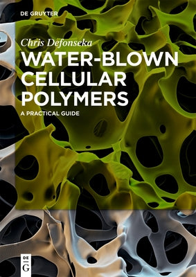 Water-Blown Cellular Polymers: A Practical Guide by Defonseka, Chris