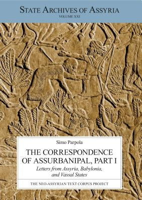 The Correspondence of Assurbanipal, Part I: Letters from Assyria, Babylonia, and Vassal States by Parpola, Simo