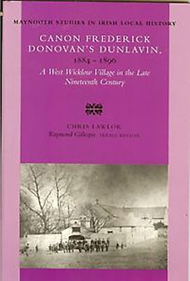 Canon Frederick Donovan's Dunlavin, 1884 - 1896: A West Wicklow Village in the Late Nineteenth Century Volume 29 by Lawlor, Chris
