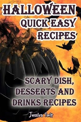Halloween quick easy recipes. Scary dish, desserts and drinks recipes by Smit, Jessica