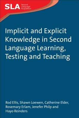 Implicit and Explicit Knowledge in Second Language Learning, Testing and Teaching by Ellis, Rod