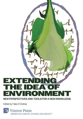Extending the Idea of Environment: New Perspectives and Tools for a new Knowledge by D'Andrea, Fabio