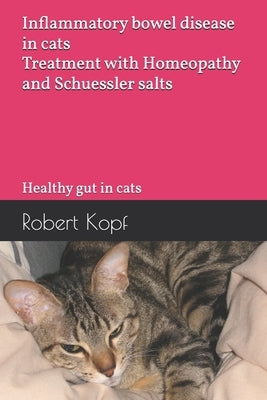 Inflammatory bowel disease in cats - Treatment with Homeopathy and Schuessler salts: Healthy gut in cats by Kopf, Robert