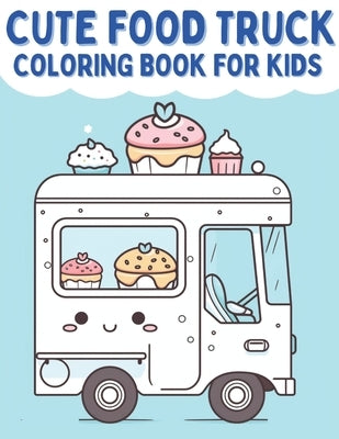 Cute Food Truck Coloring Book For Kids: A Kawaii Coloring Book For Toddlers by Books, Brynhaven