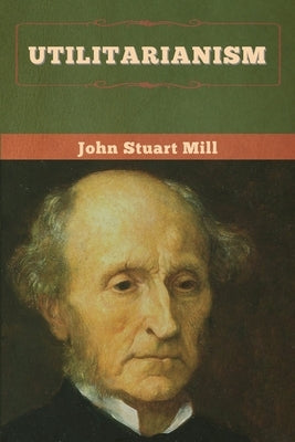 Utilitarianism by Mill, John Stuart