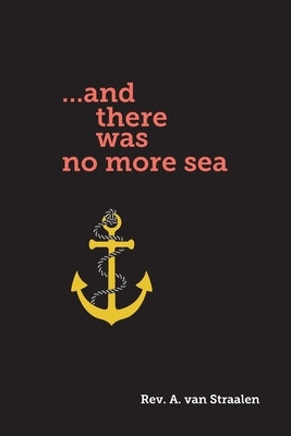 ...and there was no more sea by Van Straalen, A.