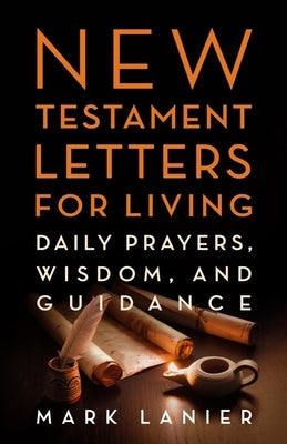 New Testament Letters for Living: Daily Prayers, Wisdom, and Guidance by Lanier, Mark