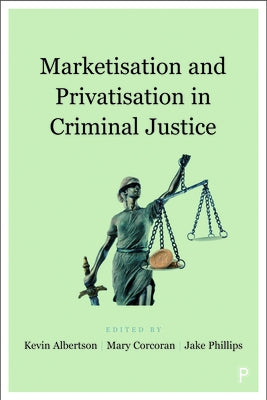 Marketisation and Privatisation in Criminal Justice by Fletcher, del Roy