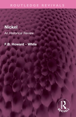 Nickel: An Historical Review by Howard -. White, F. B.