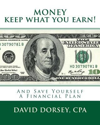 MONEY Keep what you earn!: And Save Yourself A Financial Plan by Dorsey Cpa, David