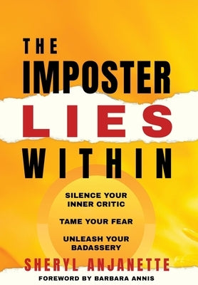 The Imposter Lies Within: Silence Your Inner Critic, Tame Your Fear, Unleash Your Badassery by Anjanette, Sheryl