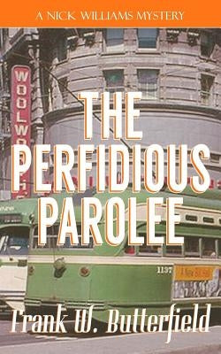 The Perfidious Parolee by Butterfield, Frank W.