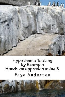 Hypothesis Testing by Example: Hands on approach using R by Anderson, Faye