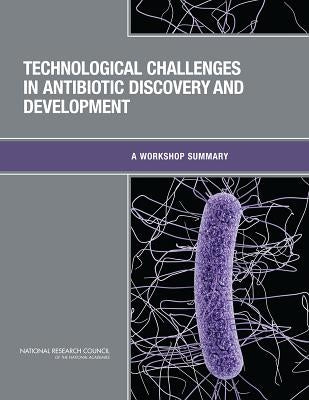 Technological Challenges in Antibiotic Discovery and Development: A Workshop Summary by National Research Council