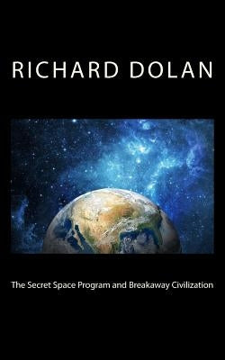 The Secret Space Program and Breakaway Civilization by Dolan, Richard M.