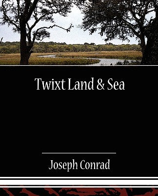 Twixt Land & Sea by Conrad, Joseph