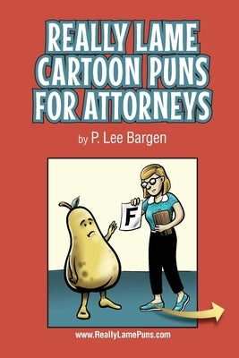 Really Lame Cartoon Puns for Attorneys by Bargen, P. Lee