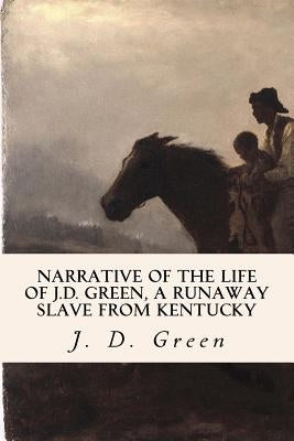 Narrative of the Life of J.D. Green, a Runaway Slave from Kentucky by Green, J. D.