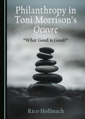 Philanthropy in Toni Morrison's Oeuvre: "What Good Is Good?" by Hollmach, Rico