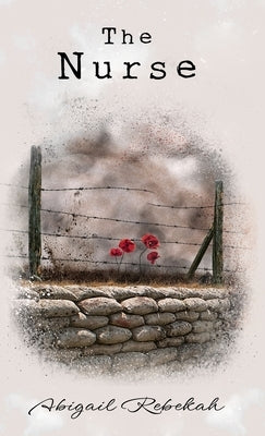 The Nurse: A gripping story of enduring love across war-ravaged Europe. by Rebekah, Abigail