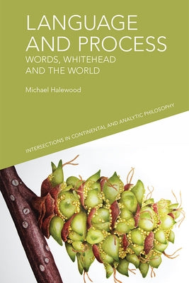 Language and Process: Words, Whitehead and the World by Halewood, Michael