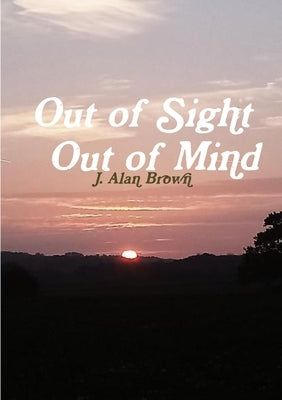 Out of Sight Out of Mind by Brown, J. Alan