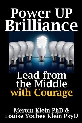 Power Up Brilliance: Lead from the Middle by Klein Psyd, Louise Yochee