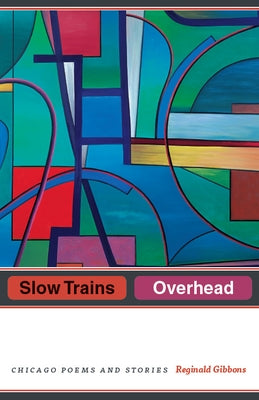 Slow Trains Overhead: Chicago Poems and Stories by Gibbons, Reginald