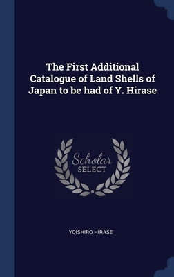 The First Additional Catalogue of Land Shells of Japan to be had of Y. Hirase by Hirase, Yoishiro