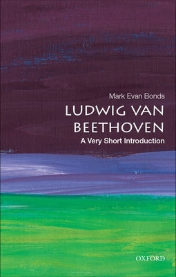 Ludwig Van Beethoven: A Very Short Introduction by Bonds, Mark Evan